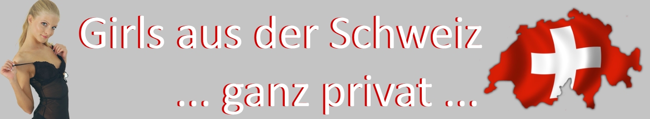 Girls aus der Schweiz ganz privat